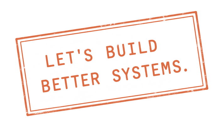Let’s build better systems.